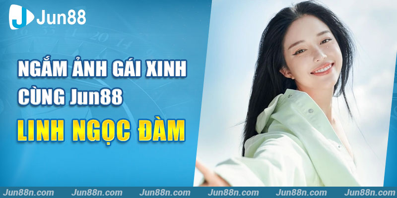 Ngắm ảnh gái xinh cùng Jun88 – Linh Ngọc Đàm
